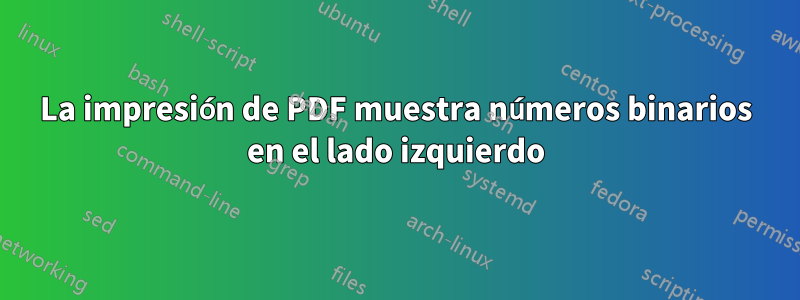 La impresión de PDF muestra números binarios en el lado izquierdo