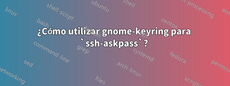 ¿Cómo utilizar gnome-keyring para `ssh-askpass`?