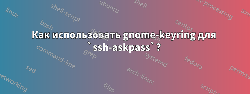 Как использовать gnome-keyring для `ssh-askpass`?