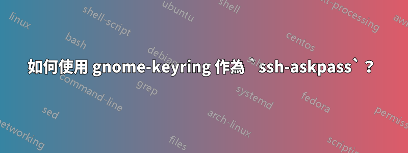 如何使用 gnome-keyring 作為 `ssh-askpass`？