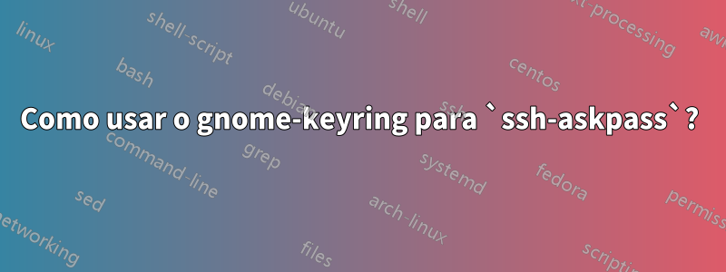 Como usar o gnome-keyring para `ssh-askpass`?