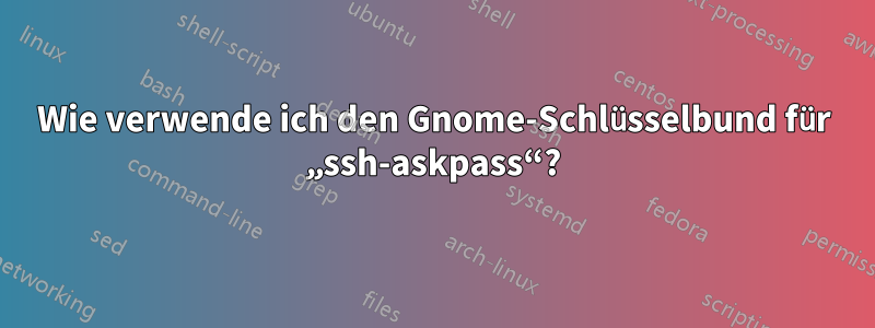 Wie verwende ich den Gnome-Schlüsselbund für „ssh-askpass“?