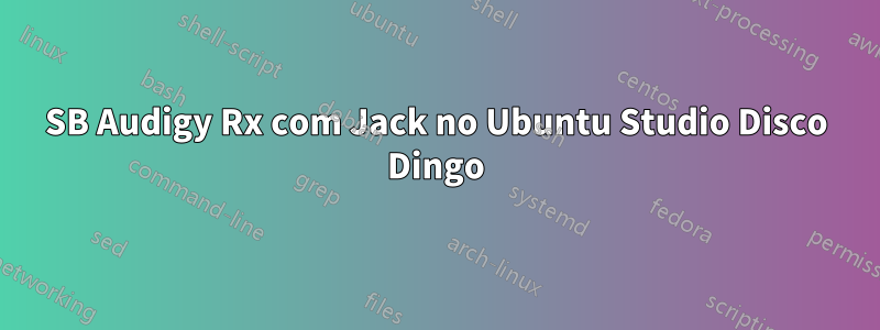 SB Audigy Rx com Jack no Ubuntu Studio Disco Dingo