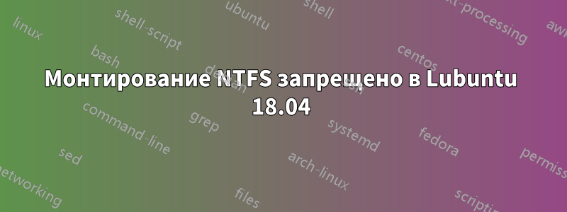 Монтирование NTFS запрещено в Lubuntu 18.04