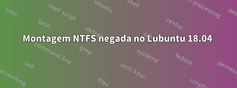 Montagem NTFS negada no Lubuntu 18.04