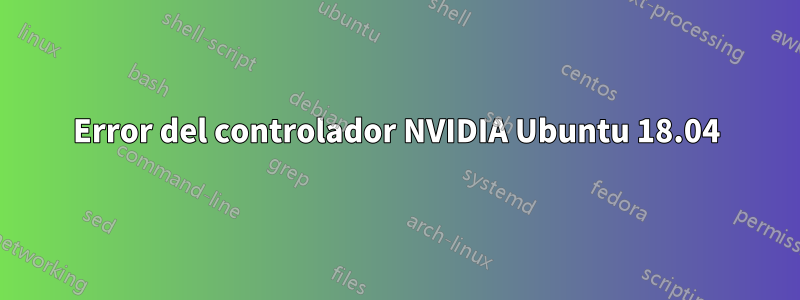 Error del controlador NVIDIA Ubuntu 18.04