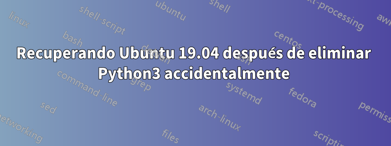 Recuperando Ubuntu 19.04 después de eliminar Python3 accidentalmente