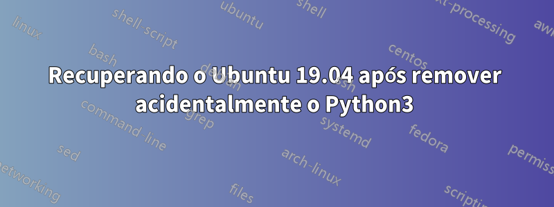 Recuperando o Ubuntu 19.04 após remover acidentalmente o Python3