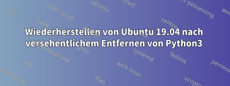 Wiederherstellen von Ubuntu 19.04 nach versehentlichem Entfernen von Python3