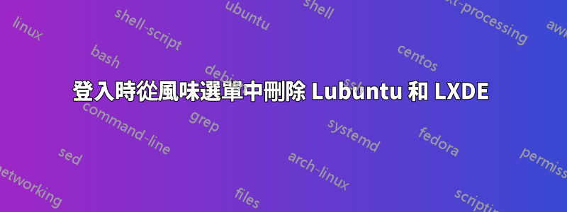 登入時從風味選單中刪除 Lubuntu 和 LXDE