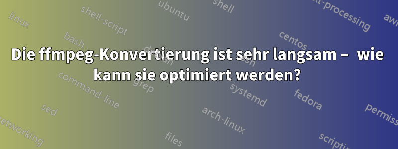 Die ffmpeg-Konvertierung ist sehr langsam – wie kann sie optimiert werden?