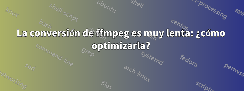 La conversión de ffmpeg es muy lenta: ¿cómo optimizarla?