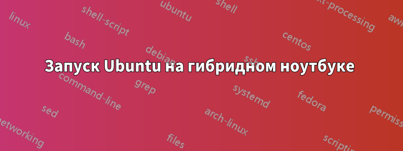 Запуск Ubuntu на гибридном ноутбуке