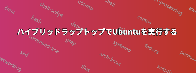 ハイブリッドラップトップでUbuntuを実行する