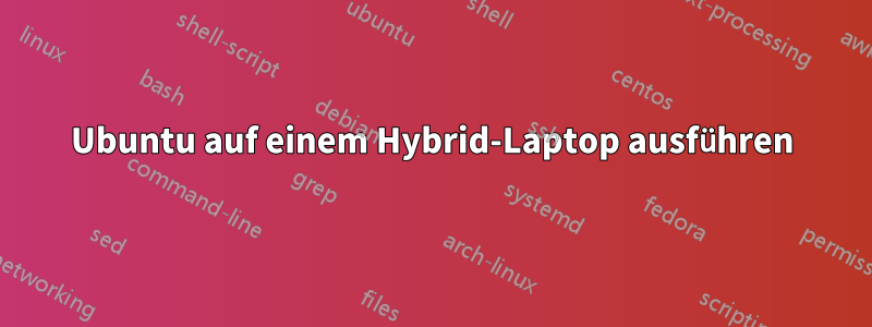 Ubuntu auf einem Hybrid-Laptop ausführen