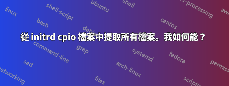 從 initrd cpio 檔案中提取所有檔案。我如何能？