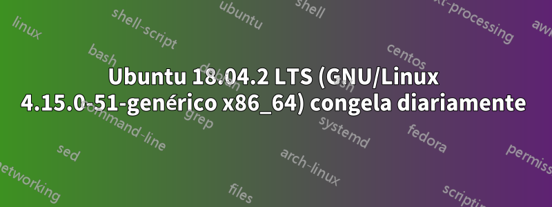 Ubuntu 18.04.2 LTS (GNU/Linux 4.15.0-51-genérico x86_64) congela diariamente