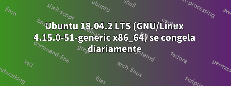 Ubuntu 18.04.2 LTS (GNU/Linux 4.15.0-51-generic x86_64) se congela diariamente