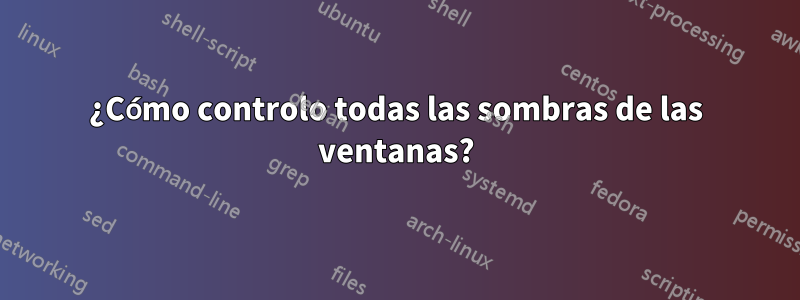 ¿Cómo controlo todas las sombras de las ventanas?