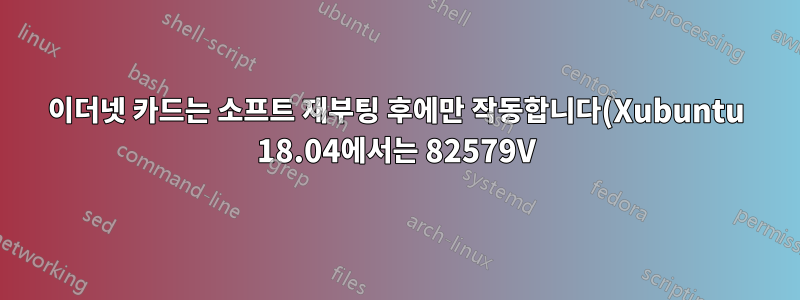 이더넷 카드는 소프트 재부팅 후에만 작동합니다(Xubuntu 18.04에서는 82579V).