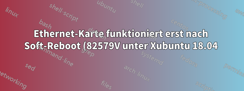 Ethernet-Karte funktioniert erst nach Soft-Reboot (82579V unter Xubuntu 18.04)