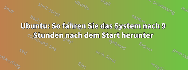 Ubuntu: So fahren Sie das System nach 9 Stunden nach dem Start herunter