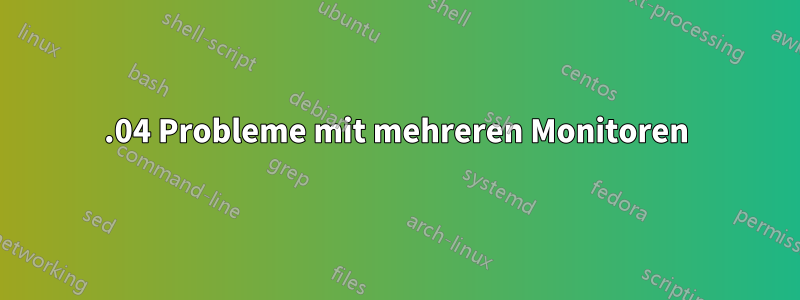 18.04 Probleme mit mehreren Monitoren