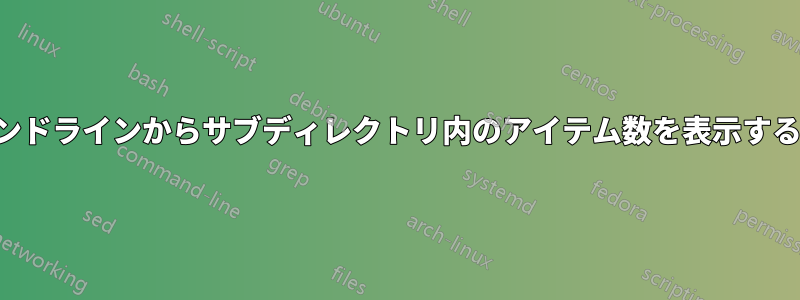 コマンドラインからサブディレクトリ内のアイテム数を表示する方法