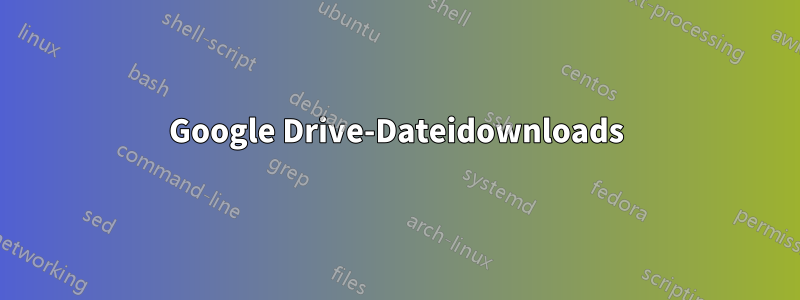 Google Drive-Dateidownloads