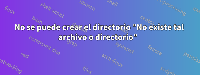 No se puede crear el directorio "No existe tal archivo o directorio"