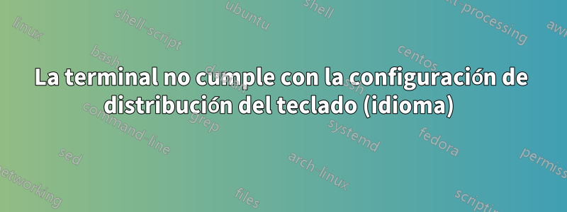 La terminal no cumple con la configuración de distribución del teclado (idioma) 