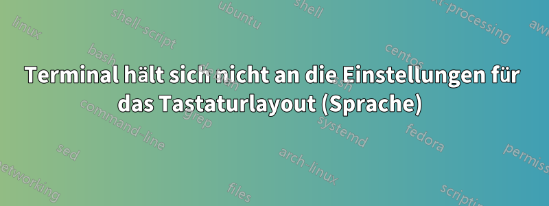 Terminal hält sich nicht an die Einstellungen für das Tastaturlayout (Sprache) 