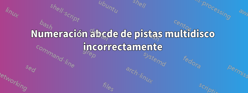 Numeración abcde de pistas multidisco incorrectamente