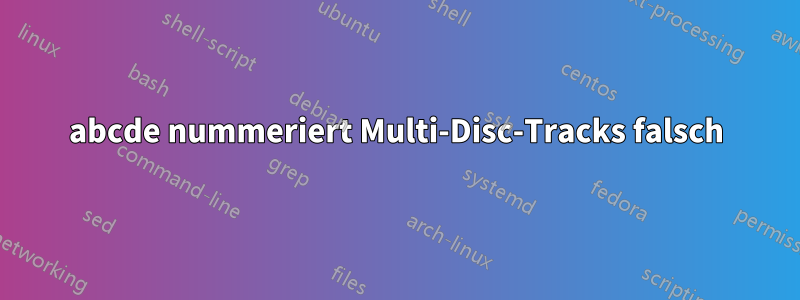 abcde nummeriert Multi-Disc-Tracks falsch