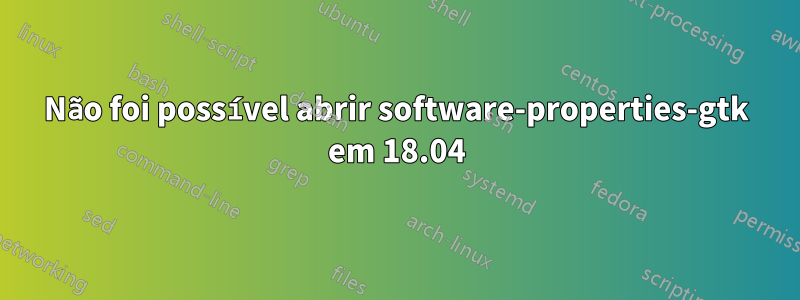 Não foi possível abrir software-properties-gtk em 18.04