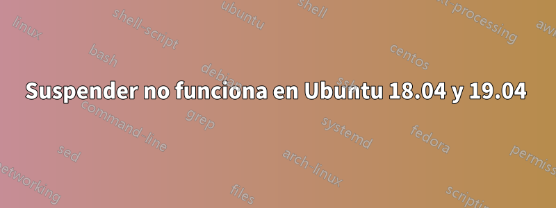 Suspender no funciona en Ubuntu 18.04 y 19.04