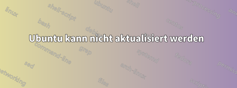 Ubuntu kann nicht aktualisiert werden 