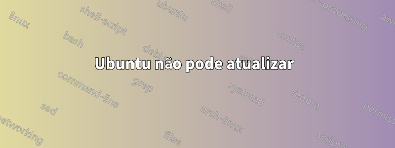 Ubuntu não pode atualizar 