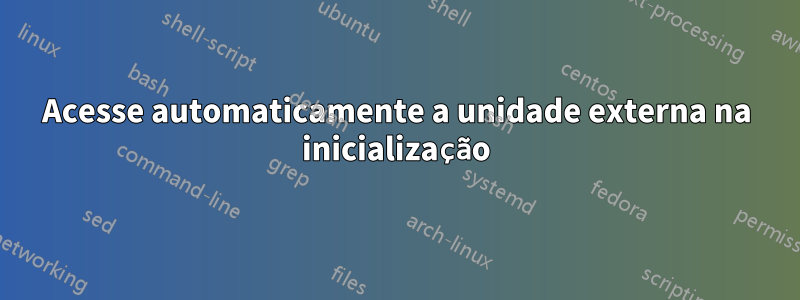 Acesse automaticamente a unidade externa na inicialização