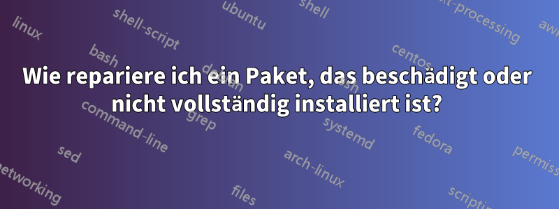 Wie repariere ich ein Paket, das beschädigt oder nicht vollständig installiert ist?