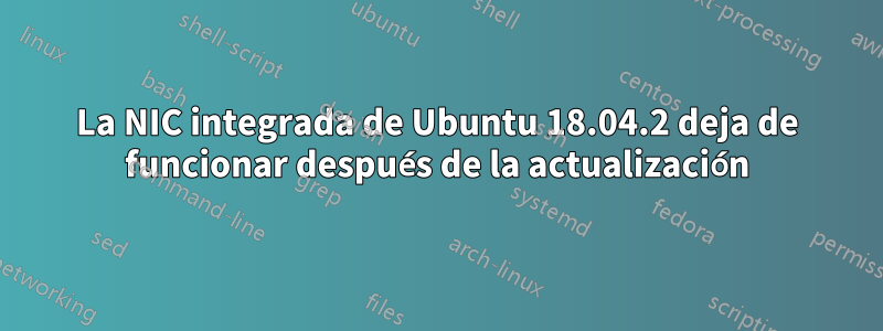 La NIC integrada de Ubuntu 18.04.2 deja de funcionar después de la actualización