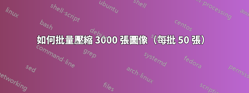 如何批量壓縮 3000 張圖像（每批 50 張）