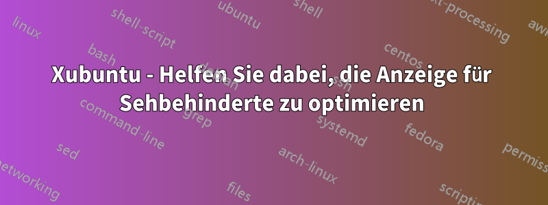 Xubuntu - Helfen Sie dabei, die Anzeige für Sehbehinderte zu optimieren