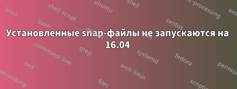 Установленные snap-файлы не запускаются на 16.04