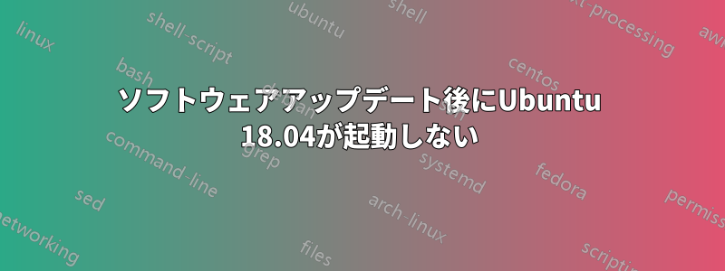 ソフトウェアアップデート後にUbuntu 18.04が起動しない