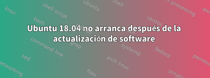 Ubuntu 18.04 no arranca después de la actualización de software