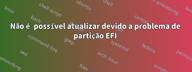 Não é possível atualizar devido a problema de partição EFI