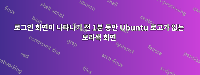 로그인 화면이 나타나기 전 1분 동안 Ubuntu 로고가 없는 보라색 화면