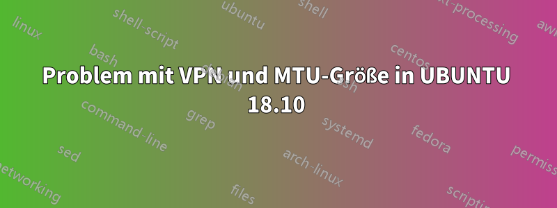 Problem mit VPN und MTU-Größe in UBUNTU 18.10