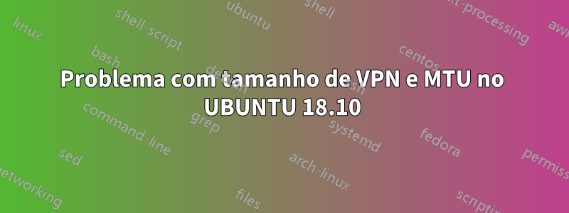 Problema com tamanho de VPN e MTU no UBUNTU 18.10